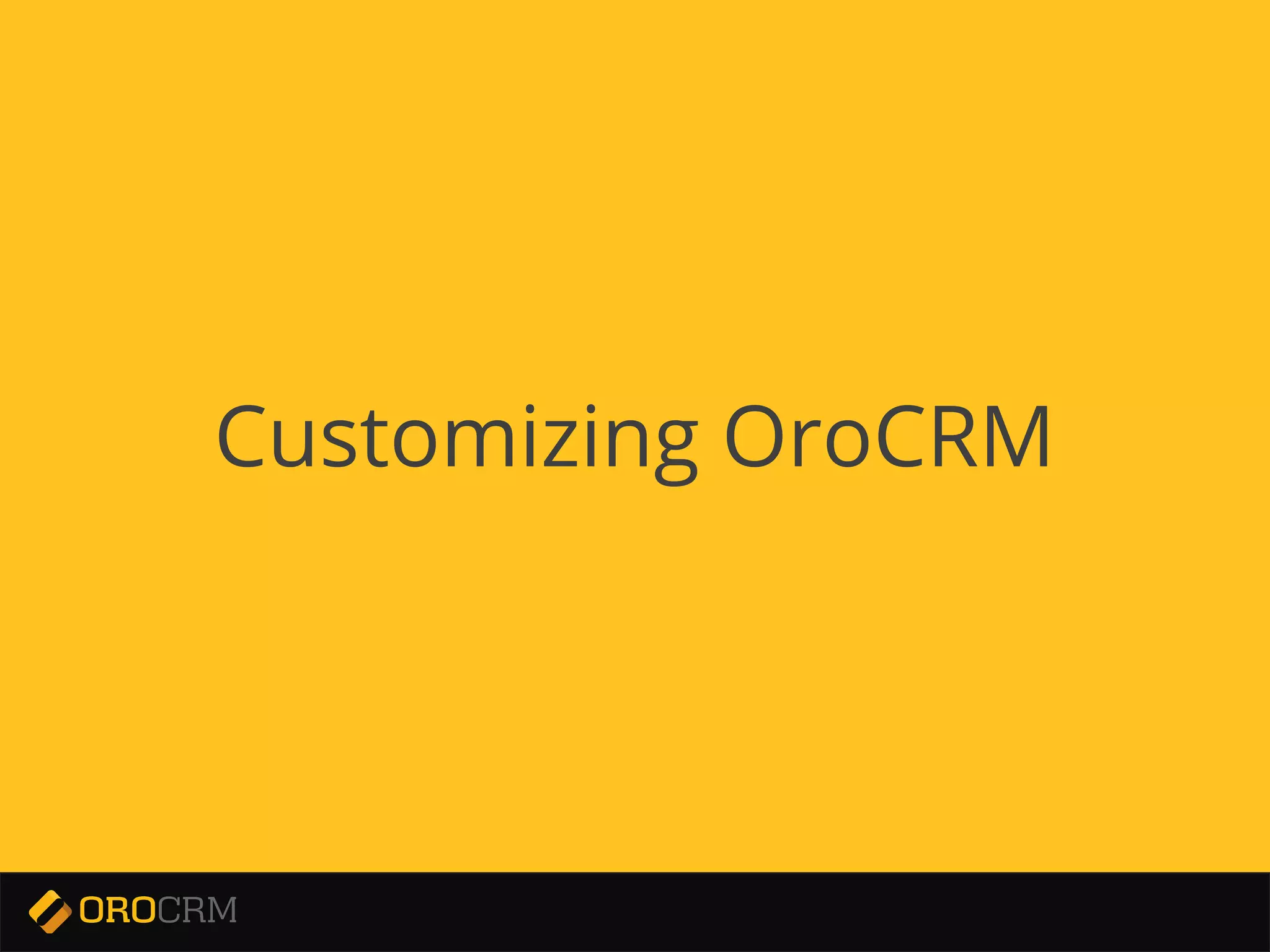 Developer Training
Customizing OroCRM
 