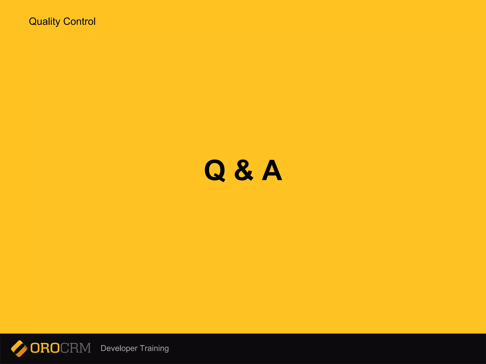 Developer Training
Q & A
Quality Control
 