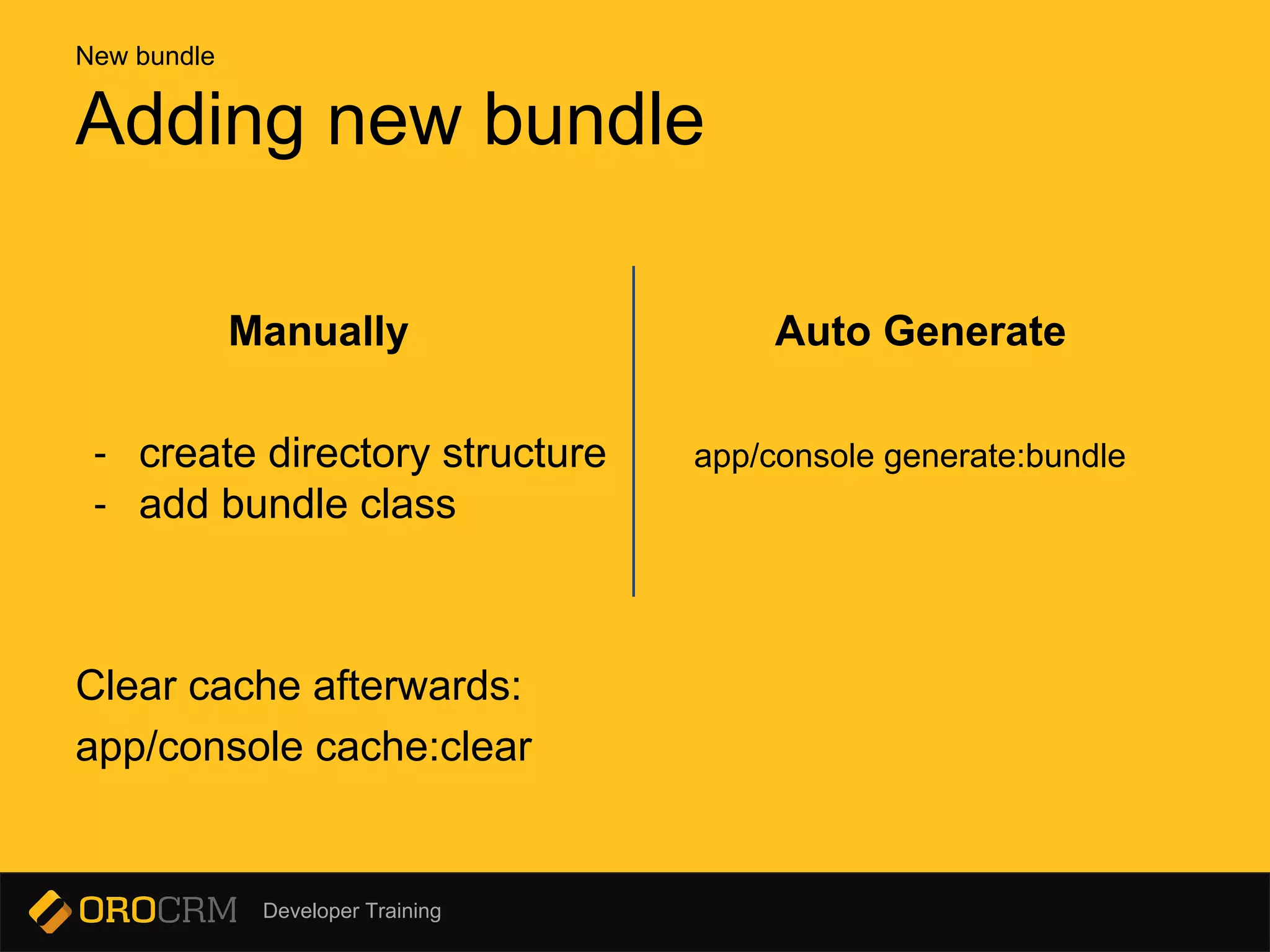 Developer Training
Manually Auto Generate
- create directory structure app/console generate:bundle
- add bundle class
Clear cache afterwards:
app/console cache:clear
Adding new bundle
New bundle
 