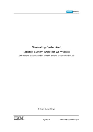 Generating Customized
     Rational System Architect XT Website
(IBM Rational System Architect and IBM Rational System Architect XT)




                       G Kiran Kumar Singh




                             Page 1 of 16         “Rational Support Whitepaper”
 