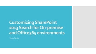 CustomizingSharePoint
2013Search forOn-premise
andOffice365 environments
TonyTesta
 