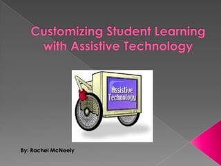 Customizing Student Learningwith Assistive Technology By: Rachel McNeely 