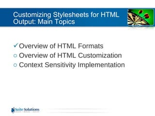 Customizing Stylesheets for HTML Output: Main Topics Overview of HTML Formats Overview of HTML Customization Context Sensitivity Implementation 