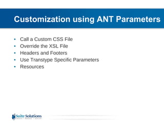 Customization using ANT Parameters Call a Custom CSS File Override the XSL File Headers and Footers Use Transtype Specific Parameters Resources 