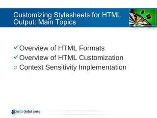 Customizing Stylesheets for HTML Output: Main Topics Overview of HTML Formats Overview of HTML Customization Context Sensitivity Implementation 