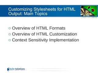 Customizing Stylesheets for HTML Output: Main Topics Overview of HTML Formats Overview of HTML Customization Context Sensitivity Implementation 