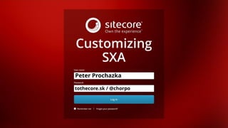 Customizing SXA by Peter Prochazka (tothecore.sk / @chorpo) Log out | Peter Prochazka
Peter Prochazka
tothecore.sk / @chorpo
Customizing
SXA
 