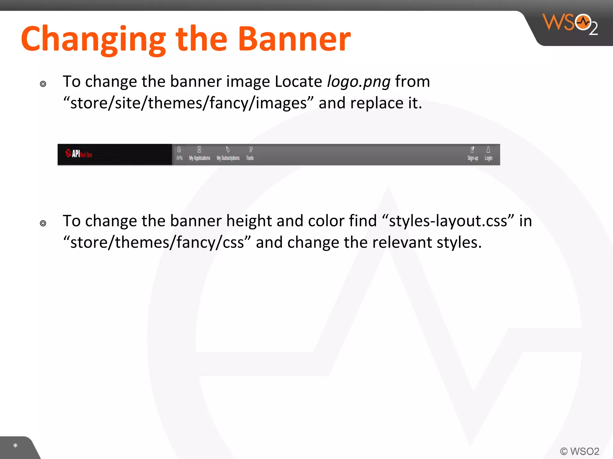 *
Changing the Banner
๏ To change the banner image Locate logo.png from
“store/site/themes/fancy/images” and replace it.
๏ To change the banner height and color find “styles-layout.css” in
“store/themes/fancy/css” and change the relevant styles.
 