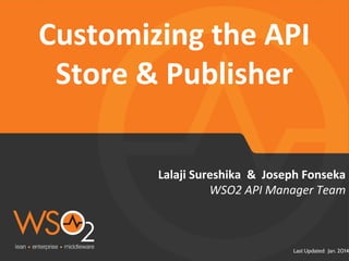 Last Updated: Jan. 2014
Lalaji Sureshika & Joseph Fonseka
Customizing the API
Store & Publisher
WSO2 API Manager Team
 