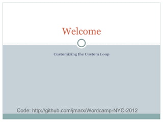 Welcome

              Customizing the Custom Loop




Code: http://github.com/jmarx/Wordcamp-NYC-2012
 