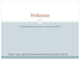 Welcome

              Customizing the Custom Loop




Code: http://github.com/jmarx/Wordcamp-NYC-2012
 