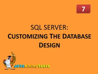 7 SQL SERVER: CUSTOMIZINGTHE DATABASE DESIGN 