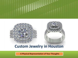 A Physical Representation of Your Thoughts
Custom Jewelry in Houston
 