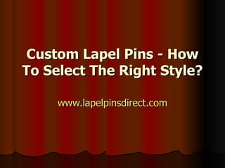 Custom Lapel Pins - How To Select The Right Style? www.lapelpinsdirect.com 