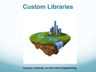 Custom Libraries




Let your creativity run free when programming
 