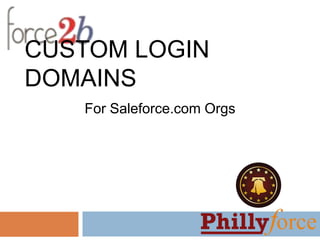 CUSTOM LOGIN
DOMAINS
For Saleforce.com Orgs
 