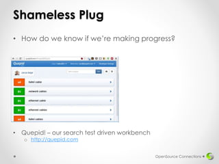 Shameless Plug
• How do we know if we’re making progress?
OpenSource Connections
• Quepid! – our search test driven workbe...