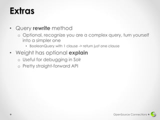 Extras
• Query rewrite method
o Optional, recognize you are a complex query, turn yourself
into a simpler one
• BooleanQue...
