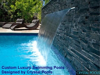 Custom Luxury Swimming Pools
Designed by Crystal Pools
 