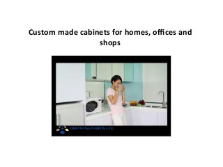 Custom	
  made	
  cabinets	
  for	
  homes,	
  oﬃces	
  and	
  
shops	
  
 