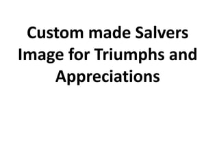 Custom made Salvers
Image for Triumphs and
    Appreciations
 