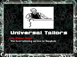 Universal Tailors
Mr. Kuljeet Singh
The best tailoring service in Bangkok

 