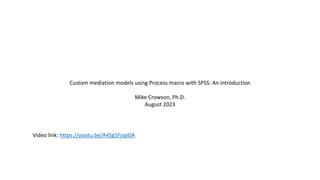 Custom mediation models using Process macro with SPSS: An introduction
Mike Crowson, Ph.D.
August 2023
Video link: https://youtu.be/A4Sg5FjvpOA
 