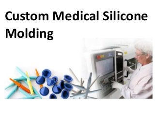 Custom Medical Silicone
Molding
 