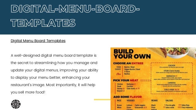 Digital Menu Board Templates
A well-designed digital menu board template is
the secret to streamlining how you manage and
update your digital menus, improving your ability
to display your menu better, enhancing your
restaurant's image. Most importantly, it will help
you sell more food!
DIGITAL-MENU-BOARD-
TEMPLATES
 