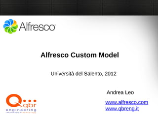 Alfresco Custom Model

  Università del Salento, 2012


                         Andrea Leo
                         www.alfresco.com
                         www.qbreng.it
 