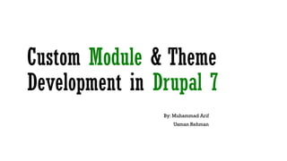 Custom Module & Theme
Development in Drupal 7
By: Muhammad Arif
Usman Rehman
 