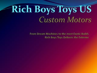 Rich Boys Toys US
Custom Motors
 