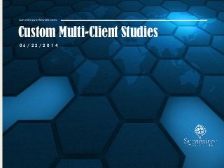 Custom Multi-Client Studies
summitryworldwide.com
0 6 / 2 2 / 2 0 1 4
 
