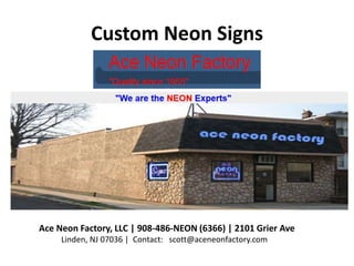Custom Neon Signs
Ace Neon Factory, LLC | 908-486-NEON (6366) | 2101 Grier Ave
Linden, NJ 07036 | Contact: scott@aceneonfactory.com
 