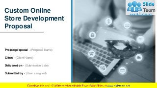 Custom Online
Store Development
Proposal
Project proposal - (Proposal Name)
Client - (Client Name)
Delivered on - (Submission date)
Submitted by - (User assigned)
 