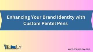 Enhancing Your Brand Identity with
Custom Pentel Pens
www.thepenguy.com
 