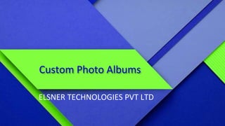 Custom Photo Albums
ELSNER TECHNOLOGIES PVT LTD
 