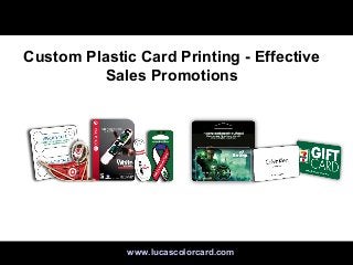 www.lucascolorcard.comwww.lucascolorcard.com
Custom Plastic Card Printing - Effective
Sales Promotions
 