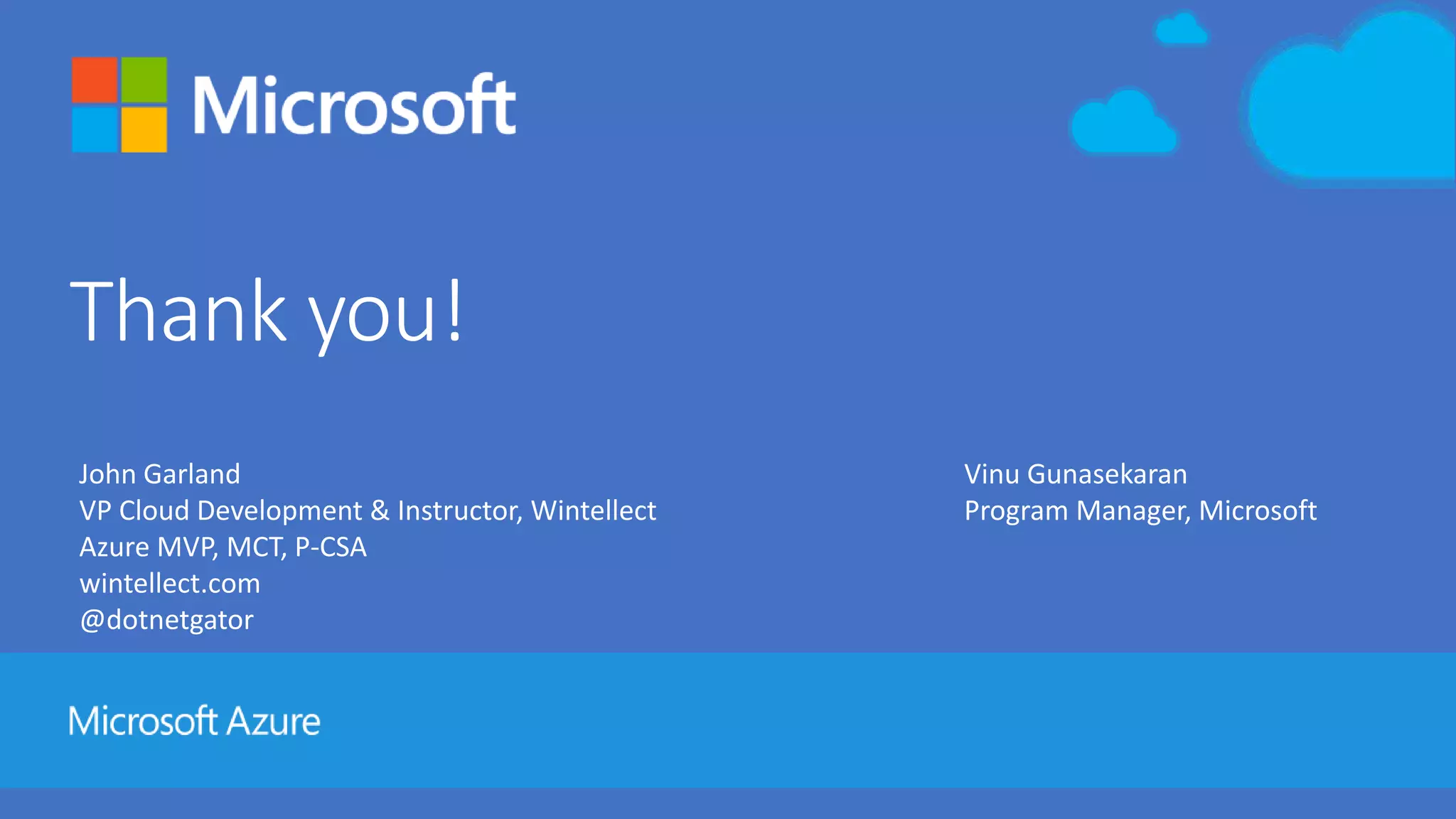 Thank you!
Vinu Gunasekaran
Program Manager, Microsoft
John Garland
VP Cloud Development & Instructor, Wintellect
Azure MVP, MCT, P-CSA
wintellect.com
@dotnetgator
 