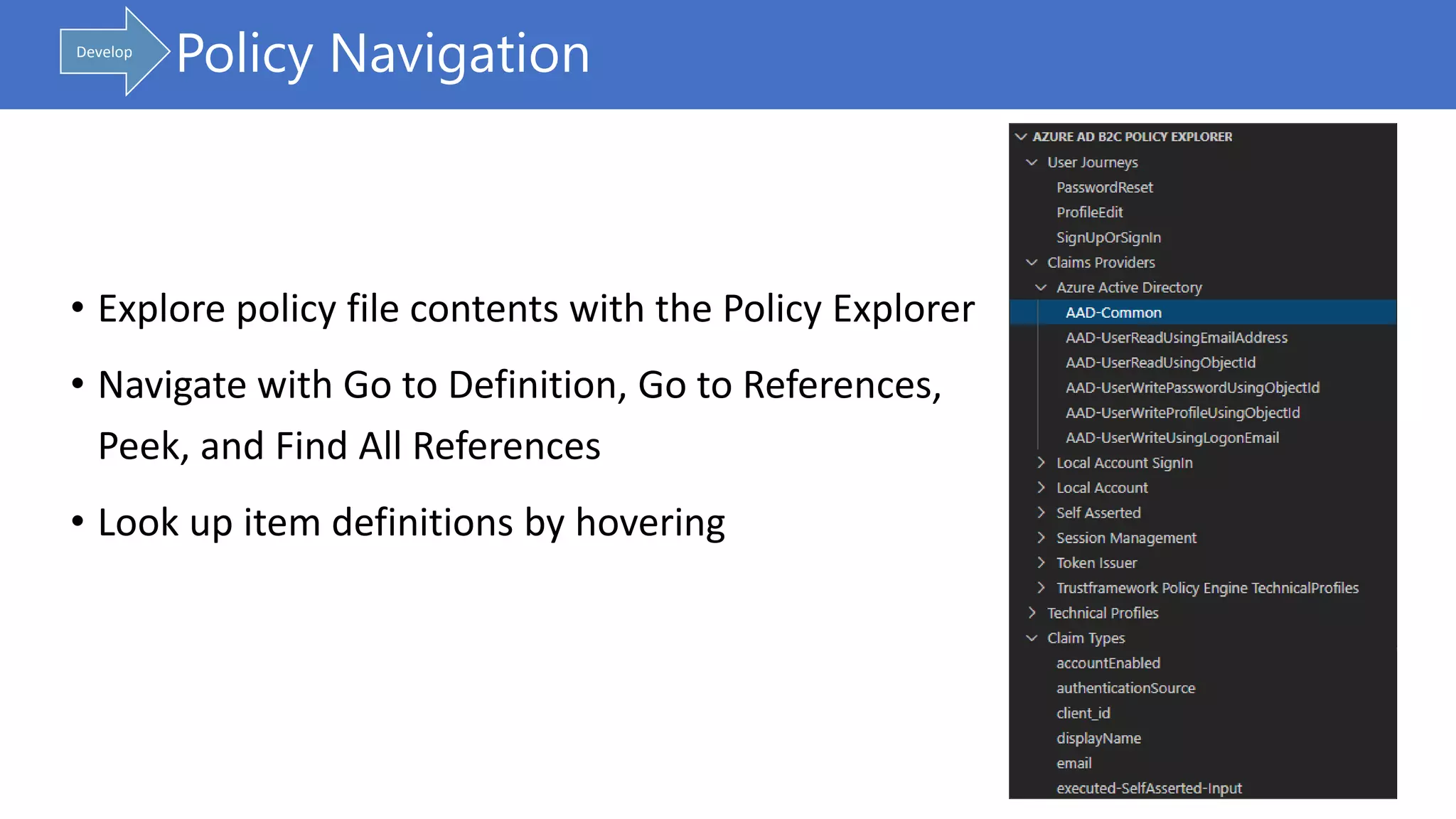 • Explore policy file contents with the Policy Explorer
• Navigate with Go to Definition, Go to References,
Peek, and Find All References
• Look up item definitions by hovering
Policy NavigationDevelop
 