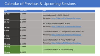 Date Time (PDT) Topic
20-Apr
21-Apr
2-3 PM
8-9 AM
Identity Protocols – OIDC, OAuth2
Recording: https://aka.ms/B2CWebinarRe...