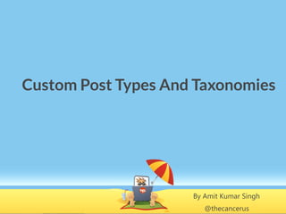 Custom Post Types And Taxonomies




                     By Amit Kumar Singh
                        @thecancerus
 