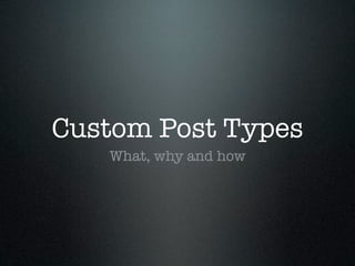 Custom Post Types
   What, why and how
 