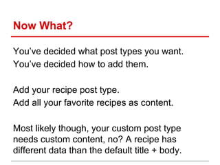 And Then?
How to customize content for the custom post
type?
How to display customized content for the
custom post type?
 
