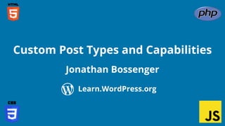 Confidential Customized for Lorem Ipsum LLC Version 1.0
Jonathan Bossenger
Custom Post Types and Capabilities
Learn.WordPress.org
 