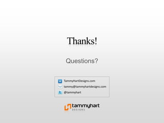 Thanks!<br />Questions?<br />TammyHartDesigns.comtammy@tammyhartdesigns.com@tammyhart<br />