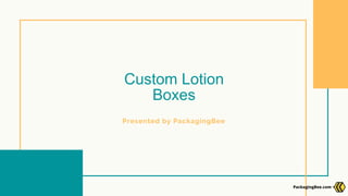 Custom Lotion
Boxes
Presented by PackagingBee
PackagingBee.com
 