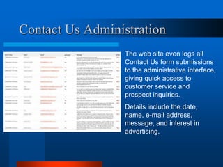 Contact Us Administration<br />The web site even logs all Contact Us form submissions to the administrative interface, giv...