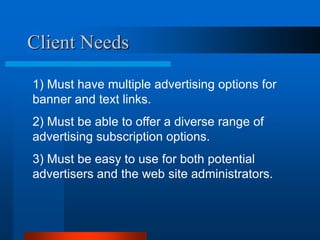 Client Needs<br />1) Must have multiple advertising options for banner and text links.<br />2) Must be able to offer a div...