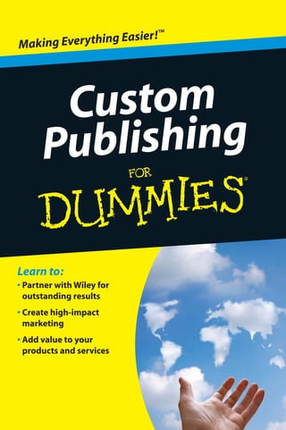 • Partner with Wiley for
outstanding results
• Create high-impact
marketing
• Add value to your
products and services
Learn to:
Custom
Publishing
Making Everything Easier!™
 